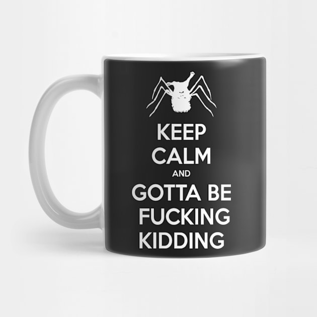 Keep Calm and Gotta be Fucking Kidding by CCDesign